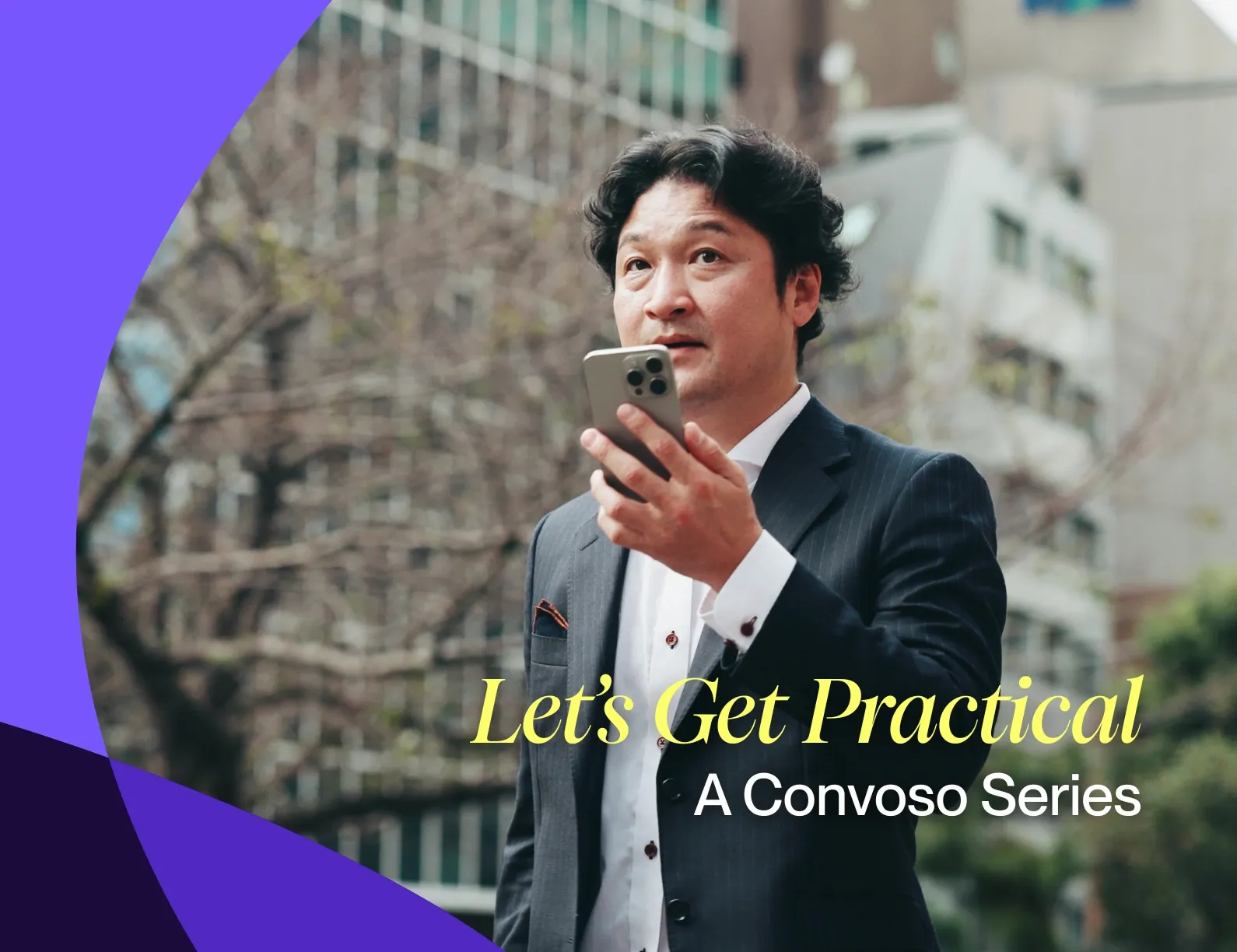 Man in a suit holding a smartphone outdoors, with text "Let's Get Practical: A Convoso Series" overlaying the image.